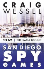 San Diego Spy Games: 1967 - The Saga Begins - Craig Wessel