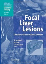 Focal Liver Lesions: Detection, Characterization, Ablation (Medical Radiology / Diagnostic Imaging) - Riccardo Lencioni, Dania Cioni, Carlo Bartolozzi, A.L. Baert