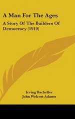 A Man for the Ages: A Story of the Builders of Democracy (1919) - Irving Bacheller, John Wolcott Adams