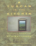 A Tuscan in the Kitchen: Recipes and Tales from My Home - Pino Luongo, Angela Hederman, Barbara Raives