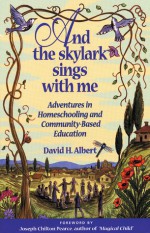 And the Skylark Sings with Me: Adventures in Homeschooling and Community-Based Education - David H. Albert