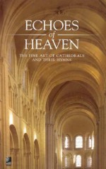 Echoes of Heaven Mini: The Fine Art of Cathedrals & Their Hymns - Florian Monheim