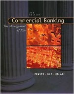 Commercial Banking: The Management of Risk - Donald R. Fraser, Benton E. Gup, James W. Kolari