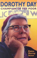 Dorothy Day: Champion of the Poor - Elaine Murray Stone