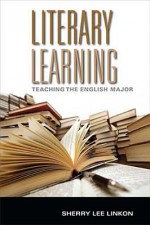 Literary Learning: Teaching the English Major - Sherry Lee Linkon