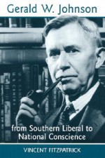 Gerald W. Johnson: From Southern Liberal to National Conscience - Vincent Fitzpatrick