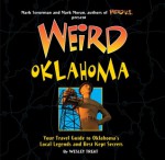 Weird Oklahoma: Your Travel Guide to Oklahoma's Local Legends and Best Kept Secrets - Wesley Treat, Mark Sceurman