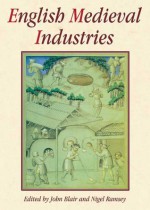 English Medieval Industries: Craftsmen, Techniques, Products - John Blair, Nigel Ramsay