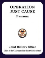 Operation JUST CAUSE: The Planning and Execution of Joint Operations in Panama - Ronald H. Cole