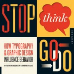 Stop, Think, Go, Do: How Typography and Graphic Design Influence Behavior - Steven Heller, Mirko Ilić