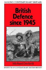 British Defence Since 1945 - Michael Dockrill