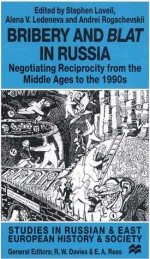 Bribery and Blat in Russia: Negotiating Reciprocity from the Middle Ages to the 1990s - Stephen Lovell, Alena V. Ledeneva