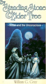 By Standing Stone and Elder Tree: Ritual and the Unconscious - William G. Gray