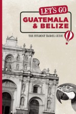 Let's Go Guatemala & Belize: The Student Travel Guide - Harvard Student Agencies Inc.