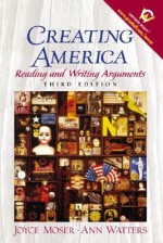 Creating America: Reading and Writing Arguments (3rd Edition) - Joyce Moser, Ann Watters