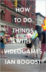 How to Do Things with Videogames - Ian Bogost