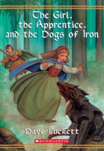 The Girl, the Apprentice, and the Dogs of Iron - Dave Luckett