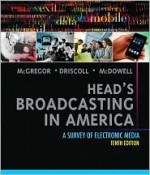 Head's Broadcasting in America: A Survey of Electronic Media (10th Edition) - Michael A. McGregor, Paul D. Driscoll, Walter McDowell