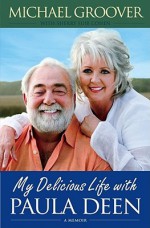 My Delicious Life with Paula Deen - Michael Groover, Sherry Suib Cohen