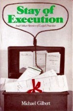 Stay of Execution, and Other Stories of Legal Practice, - Michael Gilbert