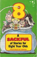 A Sackful of Stories for Eight Year Olds - Pat Thomson, Paddy Mounter, Phillipa Pearce, Michael Rosen, Rosemary Sutcliff, Joan Aiken, Ruth Ainsworth, Peter Dickinson, Winifred Finlay, Terry Jones, Sheila Lavelle, Penelope Lively, Ruth Michaelis-Jena, Rudyard Kipling