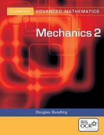 Mechanics 2 for OCR (Cambridge Advanced Level Mathematics) - Douglas Quadling, Hugh Neill