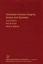 Semiconductors and Semimetals, Volume 47: Uncooled Infrared Imaging Arrays and Systems - Robert K. Willardson, Eicke R. Weber, David D. Skatrud