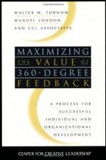 Maximizing the Value of 360-degree Feedback: A Process for Successful Individual and Organizational Development - Walter W. Tornow, Manuel London