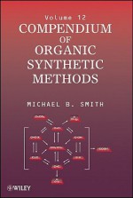 Compendium of Organic Synthetic Methods (Volume 12) - Michael B. Smith