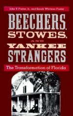 Beechers, Stowes, and Yankee Strangers: The Transformation of Florida - John T. Foster, Sarah Whitmer Foster