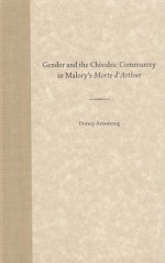 Gender and the Chivalric Community in Malory's Morte d'Arthur - Dorsey Armstrong