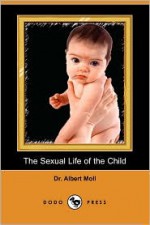 The Sexual Life of the Child (Dodo Press) - Albert Moll, Edward Thorndike, Dr Eden Paul