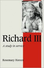 Richard III: A Study of Service - Rosemary Horrox