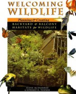 Welcoming Wildlife: Planning And Creating Backyard And Balcony Habitats For Wildlife - Susan McDiarmid, Edward Turner