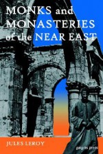 Monks and Monasteries of the Near East - J. Leroy, Peter Collin