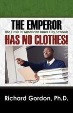 The Emperor Has No Clothes! the Crisis in American Inner City Schools - Richard Gordon