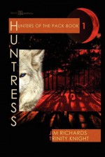 Hunter of the Pack - Book 1 - Huntress - Trinity Knight, Jim Richards