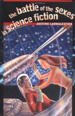 The Battle of the Sexes in Science Fiction - Justine Larbalestier