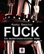 Fuck: Ein mechatronikerotischer Roman (German Edition) - Kooky Rooster