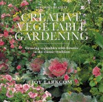 Creative Vegetable Gardening: Accenting Your Vegetables With Flowers - Joy Larkcom