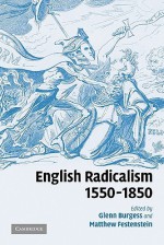 English Radicalism, 1550 1850 - Glenn Burgess, Matthew Festenstein