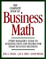 The Complete Book of Business Math - Joel G. Siegel, Jae K. Shim, David Minars