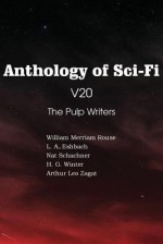 Anthology of Sci-Fi V20, the Pulp Writers - Nat Schachner, H.G. Winter, Arthur Leo Zagat, William Merriam Rouse, L.A. Eshbach