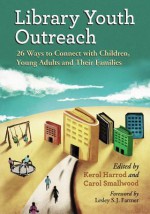 Library Youth Outreach: 26 Ways to Connect with Children, Young Adults and Their Families - Carol Smallwood, Kerol Harrod