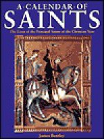 A Calendar of Saints: The Lives of the Principal Saints of the Chritian Year - James Bentley