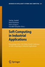 Soft Computing in Industrial Applications: Proceedings of the 17th Online World Conference on Soft Computing in Industrial Applications (Advances in Intelligent Systems and Computing) - Vxe1clav Snxe1šel, Pavel Krxf6mer, Mario Kxf6ppen, Gerald Schaefer