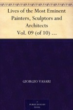 Lives of the Most Eminent Painters, Sculptors and Architects Vol. 09 (of 10) Michelagnolo to the Flemings - Giorgio Vasari, Gaston du C. de Vere