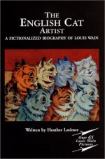 The English Cat Artist: A Fictionalized Biography of Louis Wain 1860-1939 plus over 65 kitten pictures. - Heather Latimer, Louis Wain