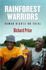 Rainforest Warriors: Human Rights on Trial - Richard Price