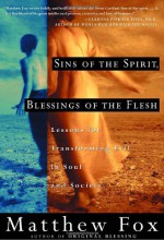 Sins of the Spirit, Blessings of the Flesh: Lessons for Transforming Evil in Soul and Society - Matthew Fox